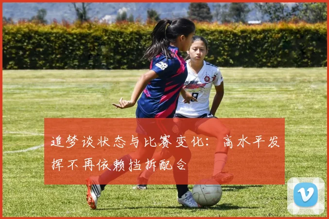 追梦谈状态与比赛变化：高水平发挥不再依赖挡拆配合
