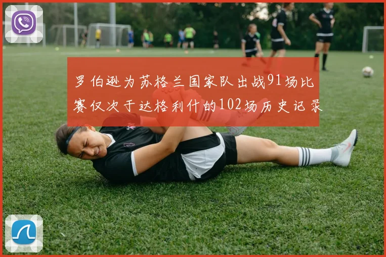罗伯逊为苏格兰国家队出战91场比赛仅次于达格利什的102场历史记录